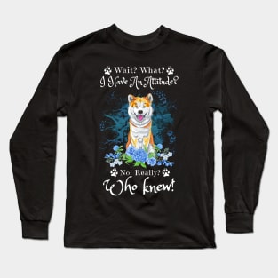 Wait What I Have An Attitude No Really Who Knew, Funny Shiba Inu Sayings Long Sleeve T-Shirt